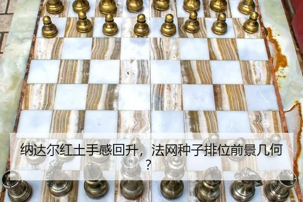 纳达尔红土手感回升，法网种子排位前景几何？