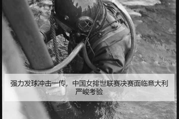强力发球冲击一传，中国女排世联赛决赛面临意大利严峻考验