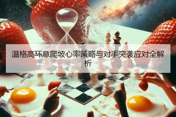 温格高环意爬坡心率策略与对手突袭应对全解析