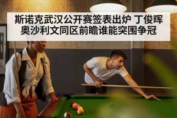 斯诺克武汉公开赛签表出炉 丁俊晖奥沙利文同区前瞻谁能突围争冠