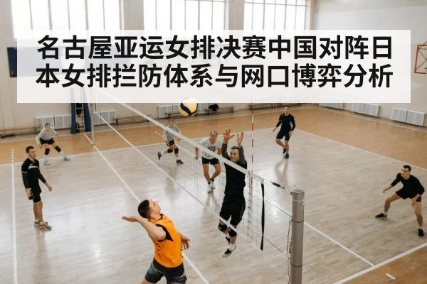 名古屋亚运女排决赛中国对阵日本女排拦防体系与网口博弈分析